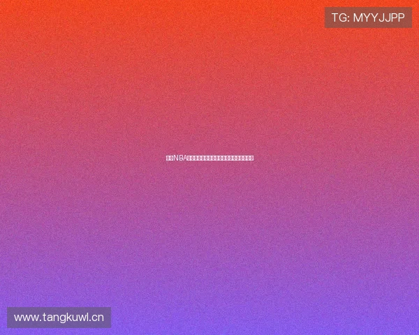 球帝NBA直播免费观看平台介绍与最新赛事观看指南 球帝NBA直播免费观看平台介绍与最新赛事观看指南